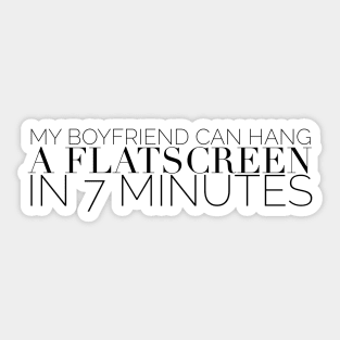 My boyfriend can hang a flatscreen in 7 minutes Sticker